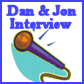 Click for interview with Dan & Jon